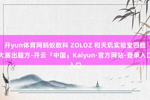 开yun体育网蚂蚁数科 ZOLOZ 和天玑实验室四肢大赛出题方-开云「中国」Kaiyun·官方网站-登录入口