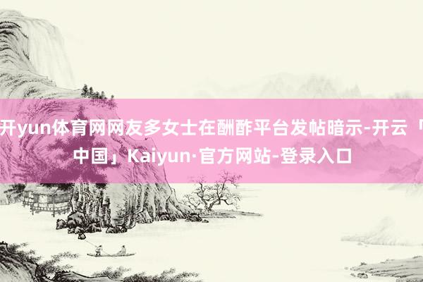 开yun体育网网友多女士在酬酢平台发帖暗示-开云「中国」Kaiyun·官方网站-登录入口
